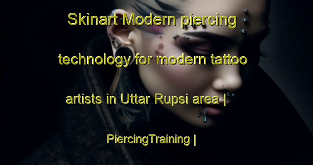 Skinart Modern piercing technology for modern tattoo artists in Uttar Rupsi area | PiercingTraining | PiercingClasses | SkinartTraining-Bangladesh